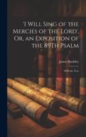 'I Will Sing of the Mercies of the Lord', Or, an Exposition of the 89Th Psalm