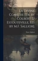 La Divine Comédie [Tr. By Colbert D' Estouteville, Ed. By M.F. Sallior].