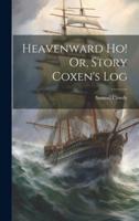 Heavenward Ho! Or, Story Coxen's Log