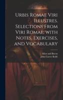 Urbis Romae Viri Illustres. Selections from Viri Romae, With Notes, Exercises, and Vocabulary