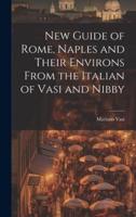 New Guide of Rome, Naples and Their Environs From the Italian of Vasi and Nibby