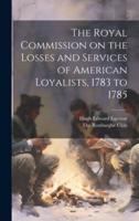 The Royal Commission on the Losses and Services of American Loyalists, 1783 to 1785