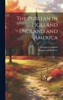 The Puritan in Holland England and America