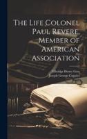 The Life Colonel Paul Revere, Member of American Association