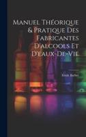 Manuel Théorique & Pratique Des Fabricantes D'alcools Et D'eaux-De-Vie