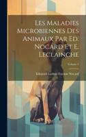 Les Maladies Microbiennes Des Animaux Par Ed. Nocard Et E. Leclainche; Volume 1