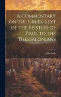 A Commentary on the Greek Text of the Epistles of Paul to the Thessalonians