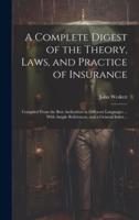 A Complete Digest of the Theory, Laws, and Practice of Insurance; Compiled From the Best Authorities in Different Languages ... With Ample References, and a General Index ..