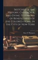 Sketches of the History, Character, and Dying Testimony of Beneficiaries of the Colored Home, in the City of New-York