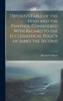 Dryden's Fable of the Hind and the Panther, Considered With Regard to the Ecclesiastical Policy of James the Second