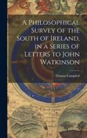 A Philosophical Survey of the South of Ireland, in a Series of Letters to John Watkinson