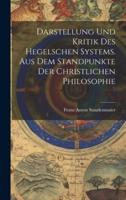 Darstellung Und Kritik Des Hegelschen Systems. Aus Dem Standpunkte Der Christlichen Philosophie