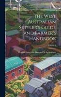 The West Australian Settler's Guide and Farmer's Handbook; Volume 1