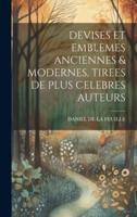 Devises Et Emblemes Anciennes & Modernes, Tirees De Plus Celebres Auteurs