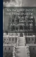 An Inquiry Into the Principles of Beauty in Grecian Architecture