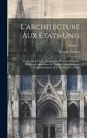 L'architecture Aux États-Unis; Preuve De La Force D'expansion Du Génie Français, Heureuse Association De Qualités Admirablement Complémentaires. Préf. De Victor Cambon; Volume 1