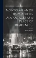 Montclair--New Jersey, and Its Advantages as a Place of Residence ..