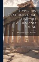 Hyperidis Orationes Duae Ex Papyro Ardeniano Editae
