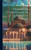 Grammaire Élémentaire De La Langue Turque; Volume 2