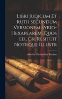 Libri Judicum Et Ruth Secundum Versionem Syrio-Hexaplarem, Quos Ed., Gr. Resituit Notisque Illustr