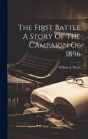 The First Battle A Story Of The Campaign Of 1896