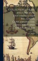Collection of Rare and Original Documents and Relations, Concerning the Discovery and Conquest of Am