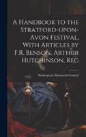 A Handbook to the Stratford-Upon-Avon Festival, With Articles by F.R. Benson, Arthur Hutchinson, Reg