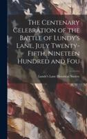 The Centenary Celebration of the Battle of Lundy's Lane, July Twenty-Fifth, Nineteen Hundred and Fou