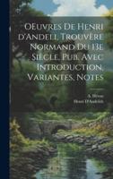 OEuvres De Henri d'Andeli, Trouvère Normand Du 13E Siècle, Pub. Avec Introduction, Variantes, Notes