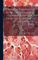 Chemical Pathology, Being a Discussion of General Pathology From the Standpoint of the Chemical Proc