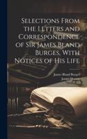 Selections From the Letters and Correspondence of Sir James Bland Burges, With Notices of His Life