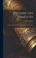 Histoire Des Israélites; Depuis L'édification Du Second Temple Jusqu'a Nos Jours