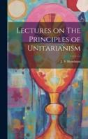 Lectures on The Principles of Unitarianism