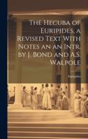 The Hecuba of Euripides, a Revised Text With Notes an an Intr. By J. Bond and A.S. Walpole