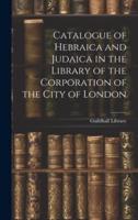 Catalogue of Hebraica and Judaica in the Library of the Corporation of the City of London