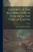 History of the Reformation in Europe in the Time of Calvin; Volume 5