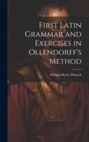 First Latin Grammar and Exercises in Ollendorff's Method