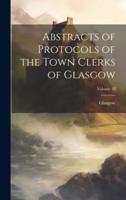 Abstracts of Protocols of the Town Clerks of Glasgow; Volume 10