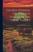 The Boy Pioneer, Or, Strange Stories of the Great Valley