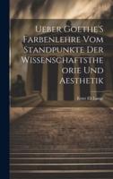 Ueber Goethe'S Farbenlehre Vom Standpunkte Der Wissenschaftstheorie Und Aesthetik