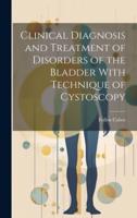Clinical Diagnosis and Treatment of Disorders of the Bladder With Technique of Cystoscopy