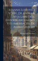 Ioannis Lodovici Vivis ... De Anima & Vita Libri Tres. Eiusdem Argumenti Viti Amerbachii De Anima Libri Iiii