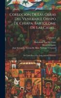 Coleccion De Las Obras Del Venerable Obispo De Chiapa, Bartolome De Las Casas...