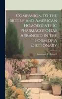 Companion to the British and American Homoeopathic Pharmacopoeias Arranged in the Form of a Dictionary