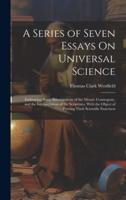 A Series of Seven Essays On Universal Science