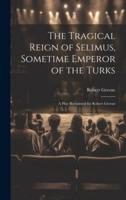 The Tragical Reign of Selimus, Sometime Emperor of the Turks