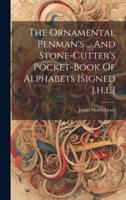 The Ornamental Penman's ... And Stone-Cutter's Pocket-Book Of Alphabets [Signed J.h.l.]