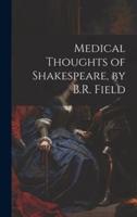 Medical Thoughts of Shakespeare, by B.R. Field