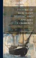 History of Merchant Shipping and Ancient Commerce; Volume 4