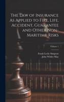 The Law of Insurance As Applied to Fire, Life, Accident, Guarantee and Other Non-Maritime Risks; Volume 1